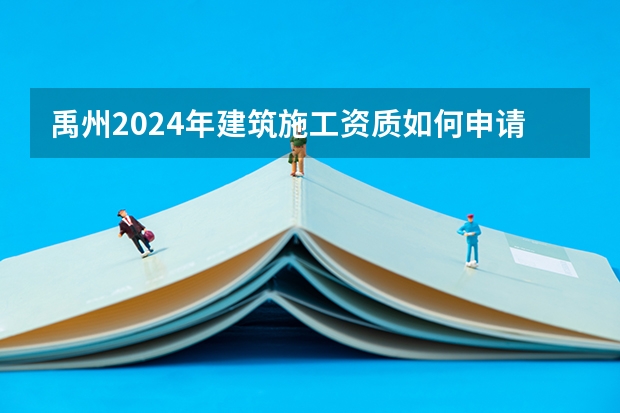 禹州2024年建筑施工资质如何申请