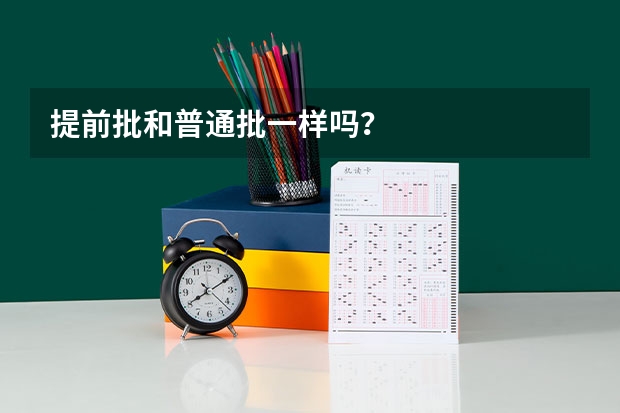 提前批和普通批一样吗？