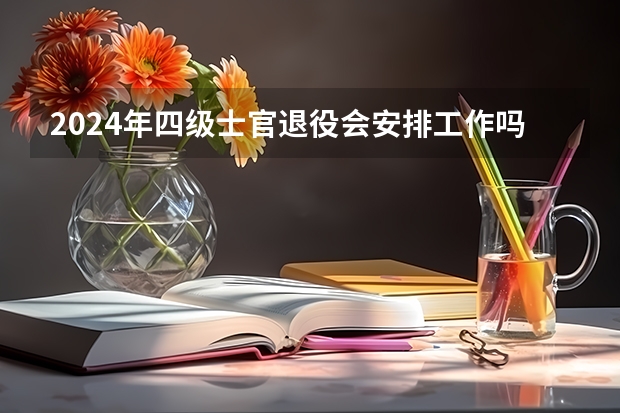 2024年四级士官退役会安排工作吗？