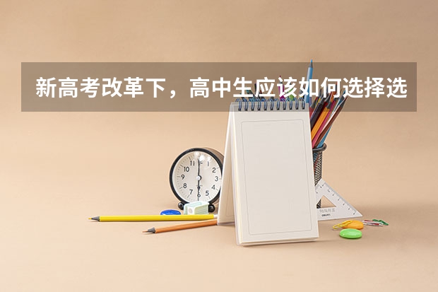 新高考改革下，高中生应该如何选择选考科目