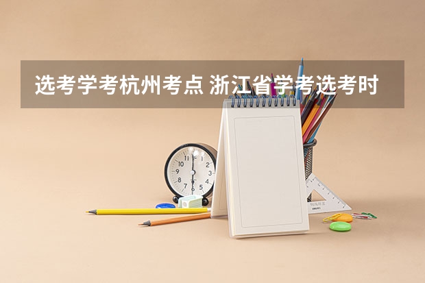 选考学考杭州考点 浙江省学考选考时间
