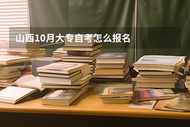 山西10月大专自考怎么报名