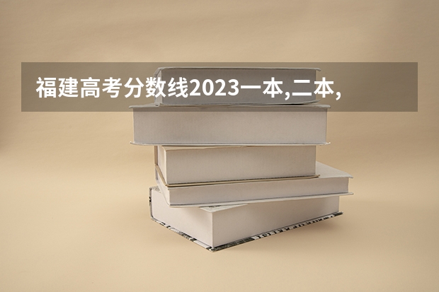 福建高考分数线2023一本,二本,专科分数线 福建大专学校排名最新排名及分数线