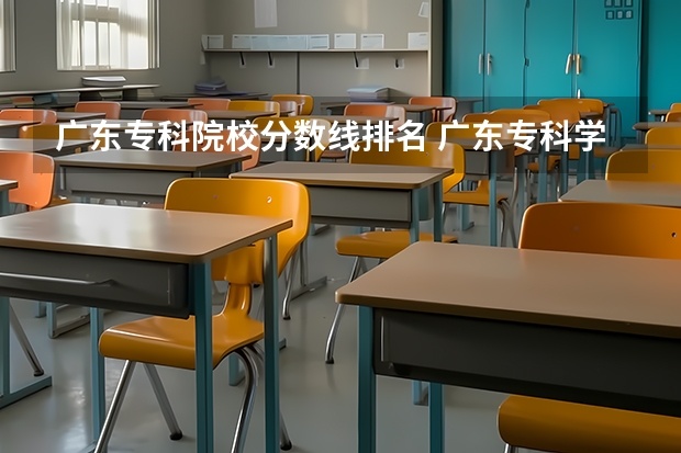 广东专科院校分数线排名 广东专科学校排名榜及录取分数线