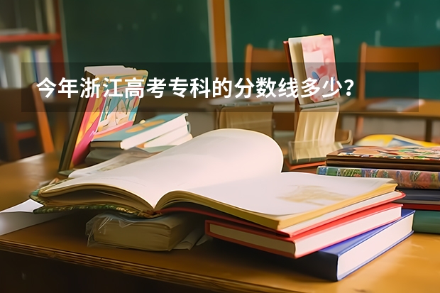 今年浙江高考专科的分数线多少？