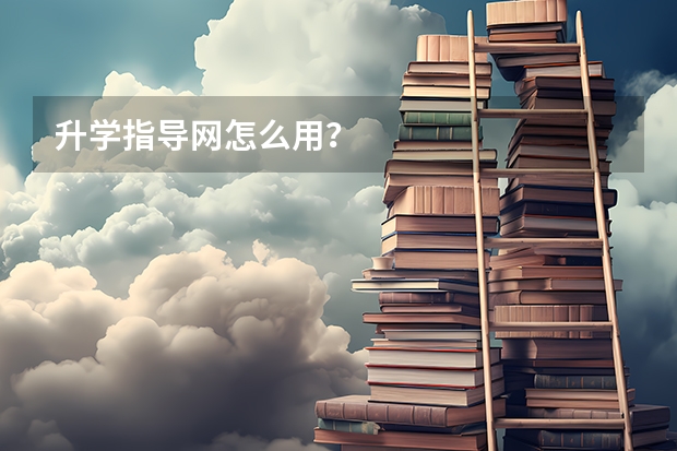 升学指导网怎么用？