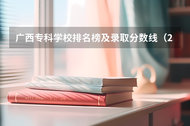 广西专科学校排名榜及录取分数线（2023年广西单招各学校分数线）