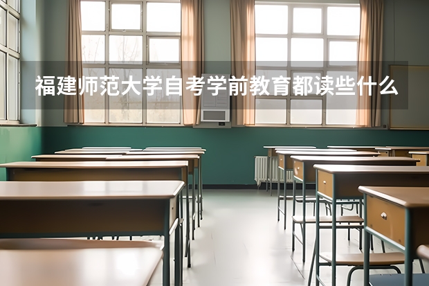 福建师范大学自考学前教育都读些什么？难吗？