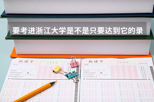 要考进浙江大学是不是只要达到它的录取分数线就行了，选专业是不是和高考分数没有关系?（高中生去读浙江传媒学院好不好？）