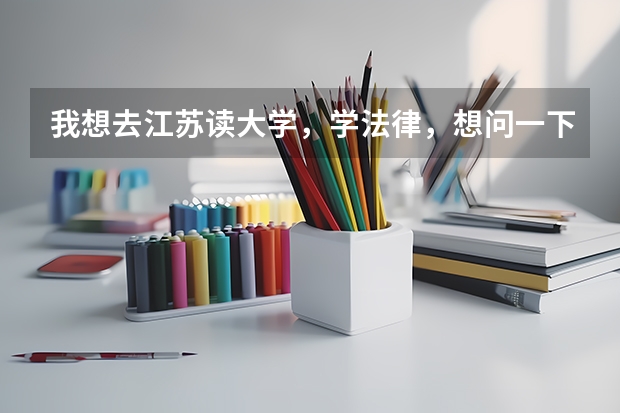 我想去江苏读大学，学法律，想问一下江苏有哪些开设法学专业的大学，录取分数线在500分左右的。