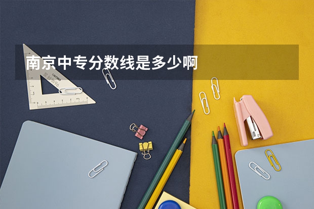 南京中专分数线是多少啊