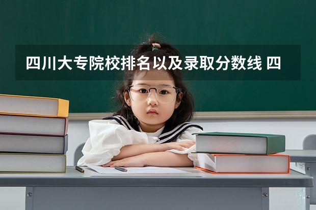 四川大专院校排名以及录取分数线 四川专科学校公办排名录取分数线