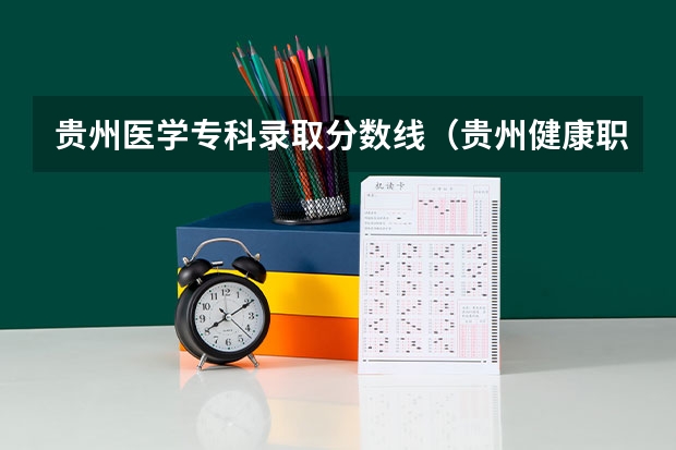 贵州医学专科录取分数线（贵州健康职业学院分数线）