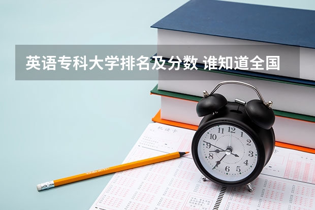 英语专科大学排名及分数 谁知道全国各大学英语专业排名?
