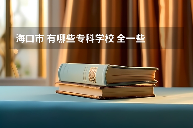 海口市 有哪些专科学校 全一些