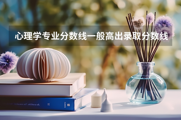 心理学专业分数线一般高出录取分数线多少？