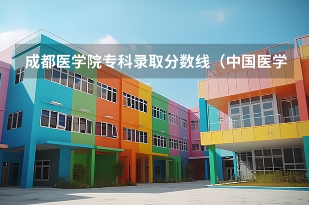成都医学院专科录取分数线（中国医学大学排名及分数线）