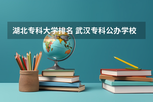 湖北专科大学排名 武汉专科公办学校分数线
