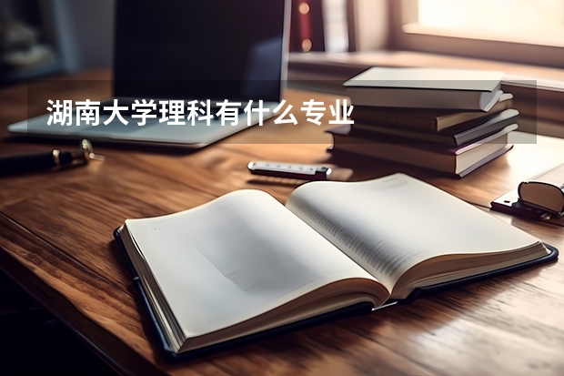 湖南大学理科有什么专业