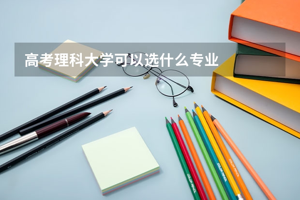 高考理科大学可以选什么专业