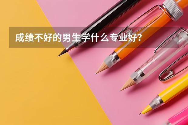成绩不好的男生学什么专业好？