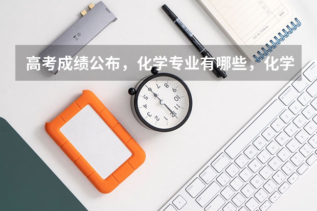 高考成绩公布，化学专业有哪些，化学专业好的大学排名！