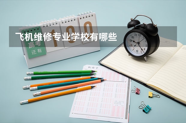 飞机维修专业学校有哪些