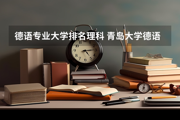 德语专业大学排名理科 青岛大学德语系全国排名怎样