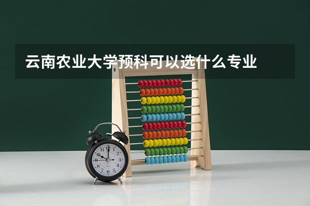 云南农业大学预科可以选什么专业