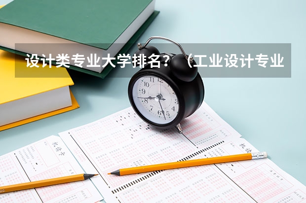 设计类专业大学排名？（工业设计专业大学排名）