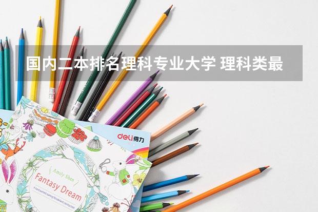 国内二本排名理科专业大学 理科类最好的二本大学