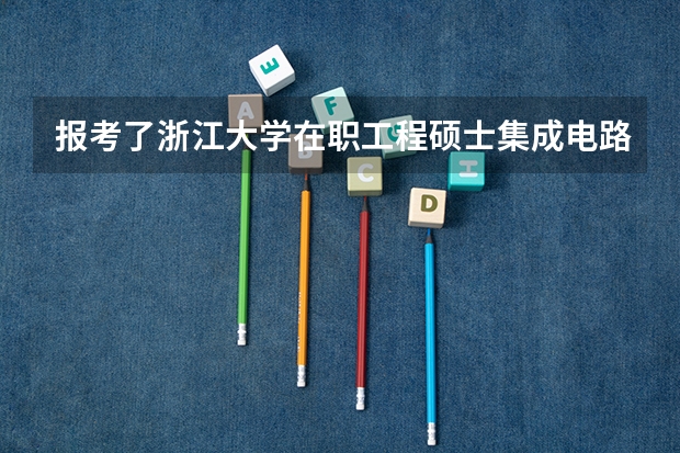 报考了浙江大学在职工程硕士集成电路专业,有什么复习的资料和考生交流群吗