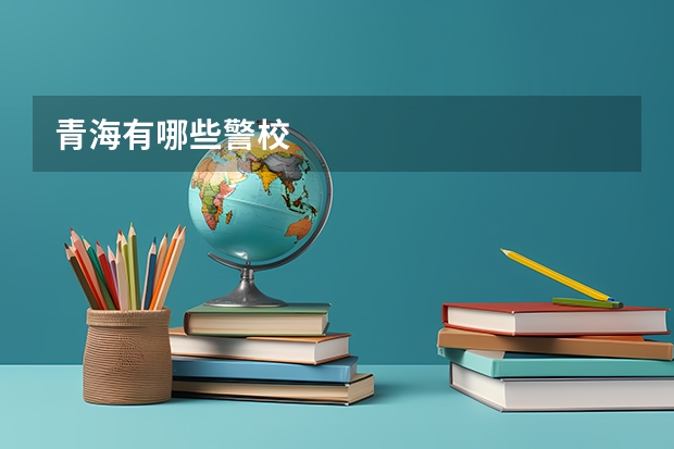 青海有哪些警校