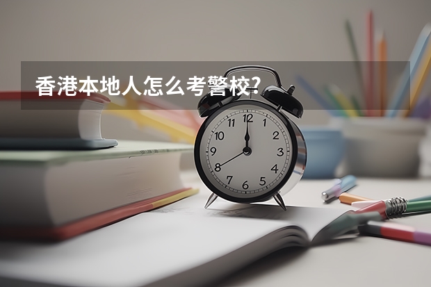 香港本地人怎么考警校?