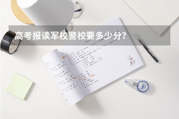 高考报读军校警校要多少分？
