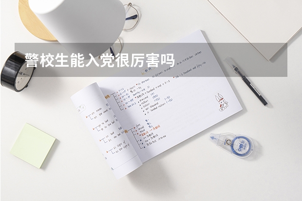 警校生能入党很厉害吗