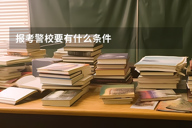 报考警校要有什么条件