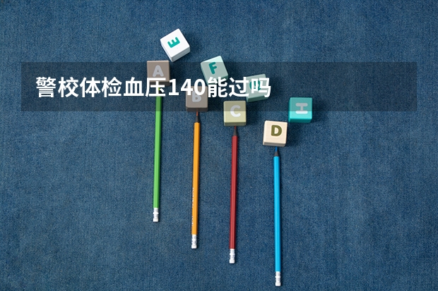 警校体检血压140能过吗