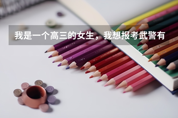 我是一个高三的女生,我想报考武警有什么要求