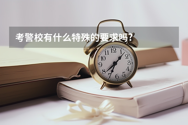 考警校有什么特殊的要求吗?