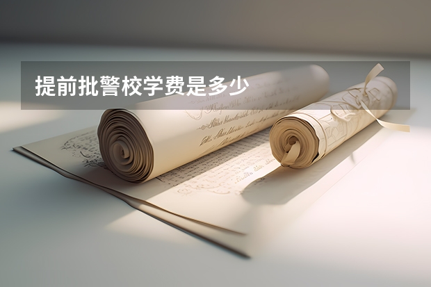 提前批警校学费是多少