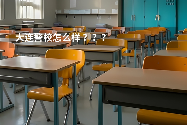 大连警校怎么样 ？？？