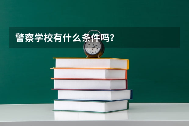 警察学校有什么条件吗？