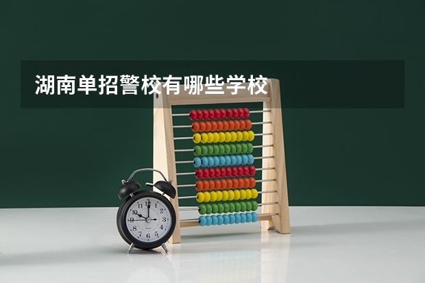 湖南单招警校有哪些学校