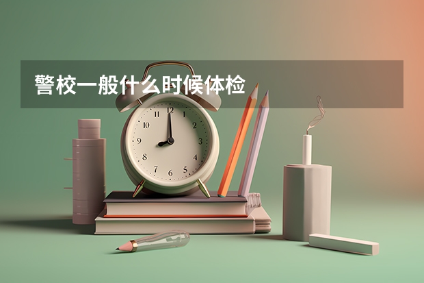 警校一般什么时候体检