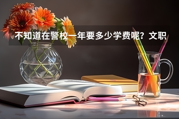 不知道在警校一年要多少学费呢?文职的