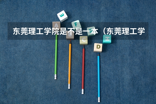 东莞理工学院是不是一本（东莞理工学院是不是一本）