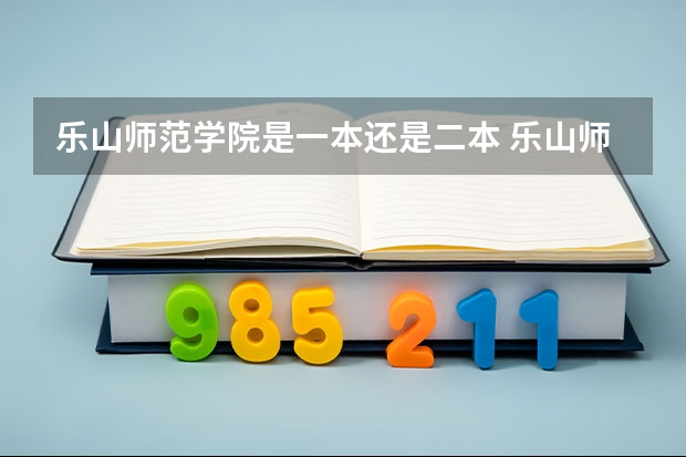 乐山师范学院是一本还是二本 乐山师范学院怎样，是几本
