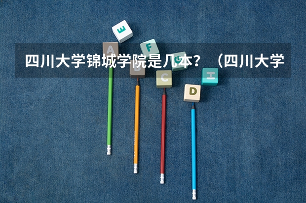 四川大学锦城学院是几本？（四川大学锦城学院是几本）