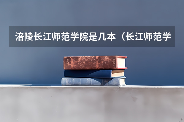 涪陵长江师范学院是几本（长江师范学院是几本）